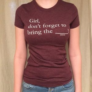 "Girl, don't forget to bring the _______!" T-shirt